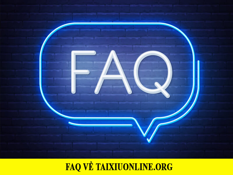 FAQ liên quan đến TaiXiuOnline.Org mà bạn nhất định phải biết