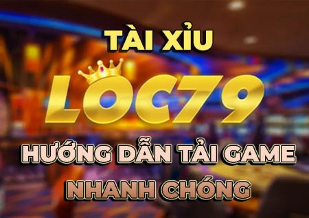 Thông tin tài xỉu Lộc 79 club – Hướng dẫn tải game nhanh chóng chuyên nghiệp
