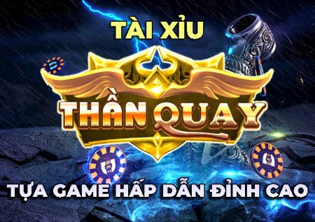 Tài xỉu ThanQuay247 Win – Tựa game “trấn trạch” của  nhà cái ThanQuay247 Win 