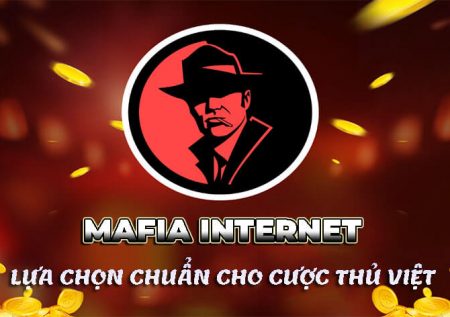 Mafia Internet – Lựa chọn chuẩn cho cược thủ Việt
