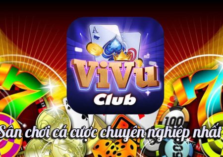 Vivu Club – Sân chơi cá cược chuyên nghiệp nhất Việt Nam 